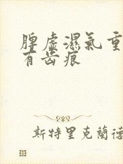 脾虚湿气重舌头有齿痕