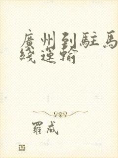 广州到驻马店专线运输