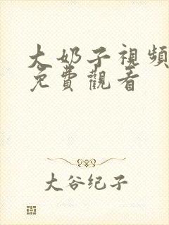 大奶子视频在线免费观看