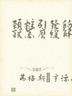 颈椎引发的头痛该怎么缓解