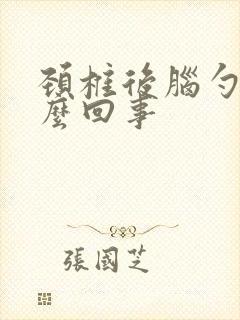 颈椎后脑勺疼怎么回事