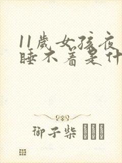 11岁女孩夜里睡不着是什么原因