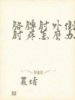 胳膊肘外侧网球肘疼怎么办