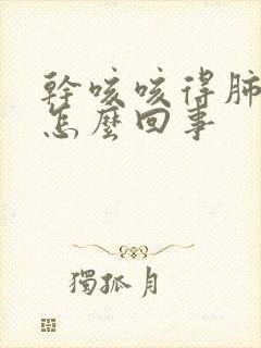 干咳咳得肺疼是怎么回事封面