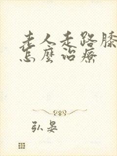 老人走路膝盖疼怎么治疗