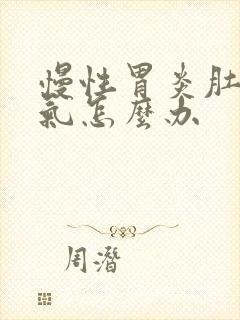 慢性胃炎肚子胀气怎么办