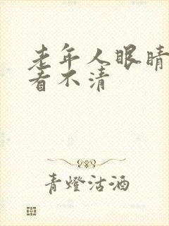 老年人眼睛模糊看不清