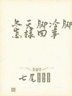 冬天脚冷脚凉是怎样回事