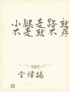 小腿走路就疼,不走就不疼是怎么回事