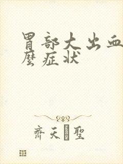 胃部大出血有什么症状