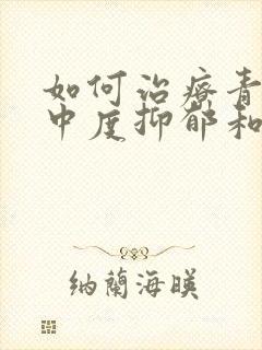 如何治疗青少年中度抑郁和焦虑