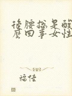 后腰总是酸疼怎么回事女性