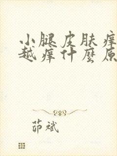 小腿皮肤痒越抓越痒什么原因