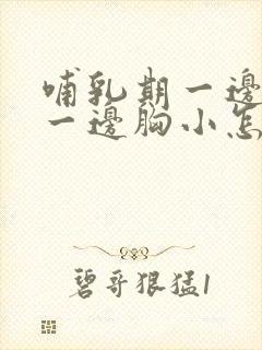 哺乳期一边胸大一边胸小怎么办