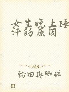 女生晚上睡觉盗汗的原因