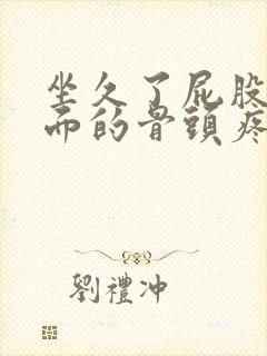 坐久了屁股缝上面的骨头疼咋回事