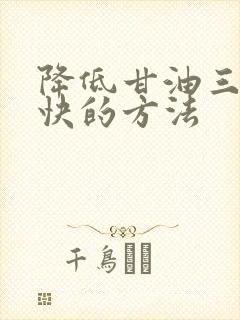 降低甘油三酯最快的方法