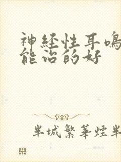 神经性耳鸣怎么能治的好