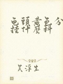 龟头黄色分泌物挂什么科