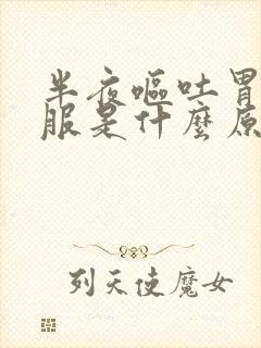 半夜呕吐胃不舒服是什么原因