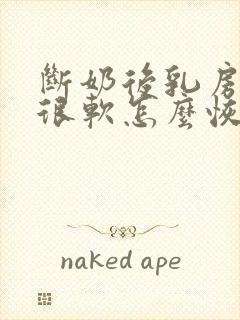 断奶后乳房下垂很软怎么恢复