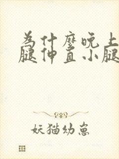 为什么晚上睡觉腿伸直小腿会抽筋