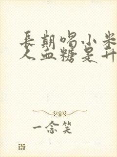 长期喝小米粥的人血糖是升还是降