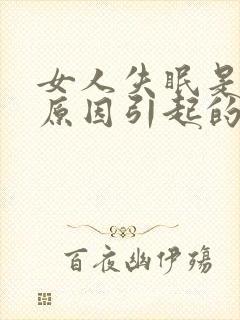 女人失眠是什么原因引起的