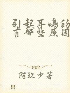 引起耳鸣的原因有哪些原因