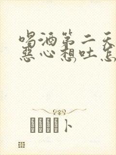 喝酒第二天头疼恶心想吐怎样缓解