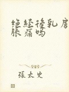 绝经后乳房还会胀痛吗