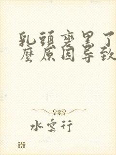 乳头变黑了是什么原因导致的