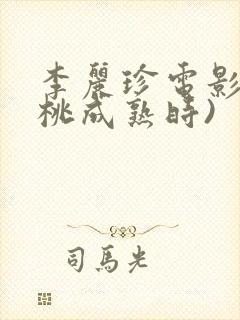 李丽珍电影(蜜桃成熟时)