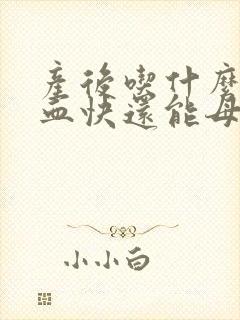 产后吃什么补气血快还能母乳