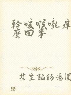 干咳喉咙痒是怎么回事