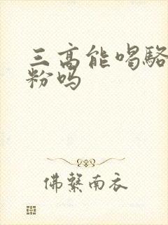 三高能喝骆驼奶粉吗