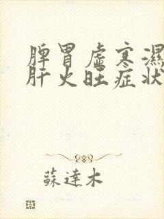 脾胃虚寒湿气重肝火旺症状