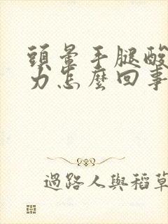 头晕手腿酸软无力怎么回事