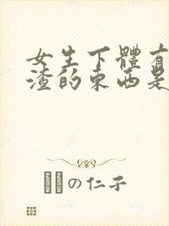 女生下体有豆腐渣的东西是怎么造成的