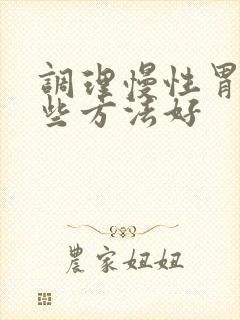 调理慢性胃炎哪些方法好