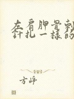 左肩胛骨刺痛感针扎一样的疼