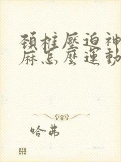 颈椎压迫神经手麻怎么运动封面