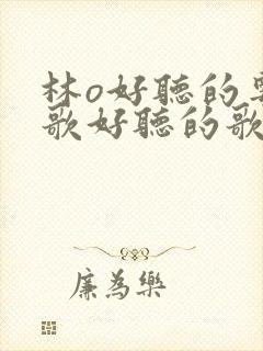 林o好听的粤语歌好听的歌曲