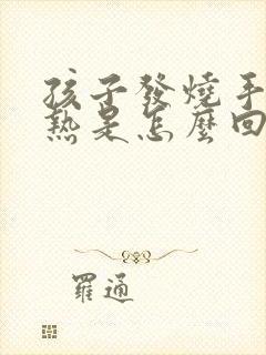 孩子发烧手脚发热是怎么回事封面