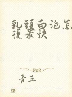 乳头白泡怎么恢复最快