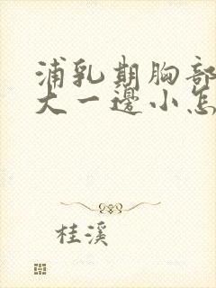 浦乳期胸部一边大一边小怎么办