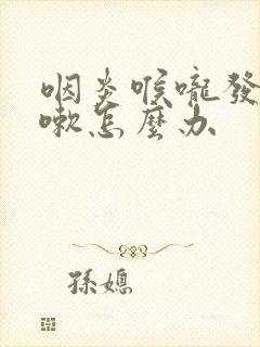 咽炎喉咙发炎咳嗽怎么办