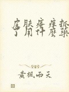 皮肤瘙痒抓破皮了用什么药膏