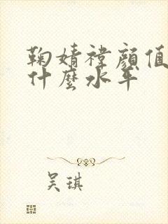 鞠婧祎颜值属于什么水平封面