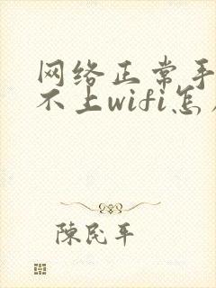 网络正常手机连不上wifi怎么回事